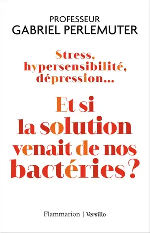 Stress, hypersensibilité, dépression... : et si la solution venait de nos bactéries ?