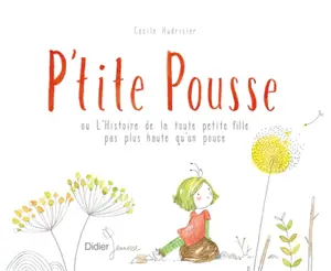 P'tite Pousse ou L'histoire de la toute petite fille pas plus haute qu'un pouce