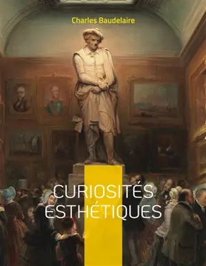Curiosités esthétiques : un recueil de textes de critique d'art du poète français Charles Baudelaire, paru posthumément en 1868.