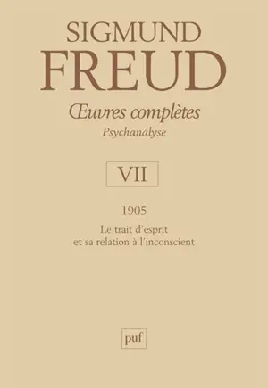 Oeuvres complètes : psychanalyse. Vol. 7. 1905 : le trait d'esprit et sa relation à l'inconscient