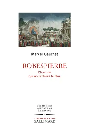 Robespierre : l'homme qui nous divise le plus