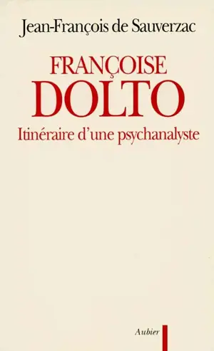 Françoise Dolto : itinéraire d'une psychanalyste