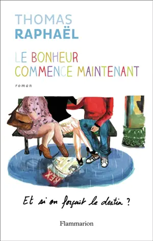 Le bonheur commence maintenant : et si on forçait le destin ?