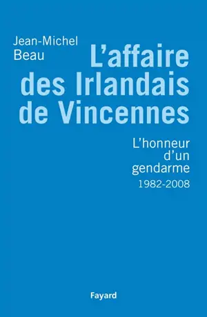 L'affaire des Irlandais de Vincennes (1982-2007) ou L'honneur d'un gendarme