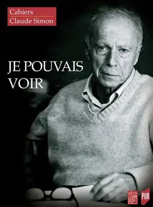 Cahiers Claude Simon, n° 15. Je pouvais voir