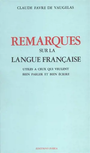 Remarques sur la langue française : utiles à ceux qui veulent bien parler et bien écrire