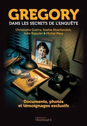 Grégory, dans les secrets de l'enquête : documents, photos et témoignages exclusifs