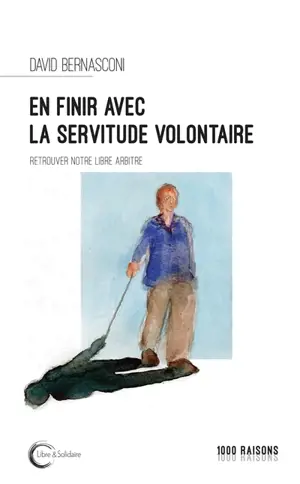 En finir avec la servitude volontaire ? : retrouver notre libre arbitre : essai