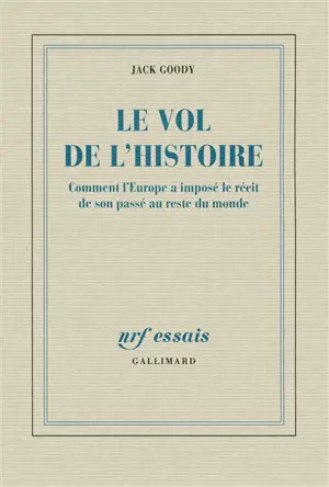 Le vol de l'histoire : comment l'Europe a imposé le récit de son passé au reste du monde