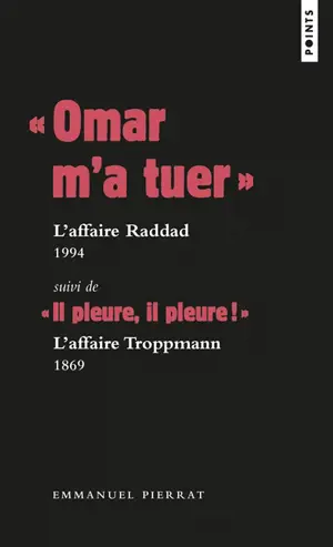 Omar m'a tuer : l'affaire Raddad : 1994. Il pleure, il pleure ! : l'affaire Troppmann : 1869