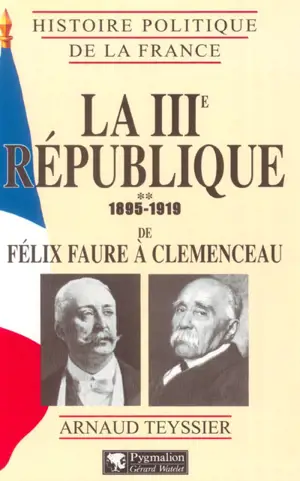 La IIIe République. Vol. 2. 1895-1919 : de Félix Faure à Clemenceau
