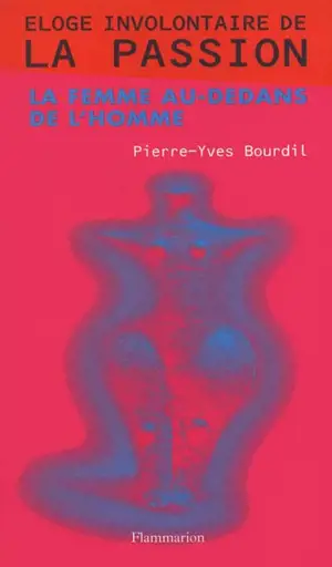 Eloge involontaire de la passion ou La femme au-dedans de l'homme