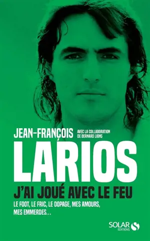 J'ai joué avec le feu : le foot, le fric, le dopage, mes amours, mes emmerdes...