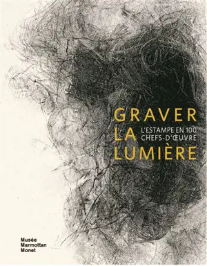 Graver la lumière : l'estampe en 100 chefs-d'oeuvre