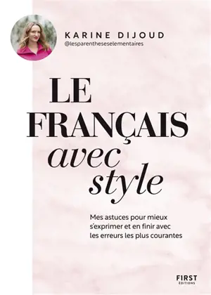 Le français avec style : mes astuces pour mieux s'exprimer et en finir avec les erreurs les plus courantes