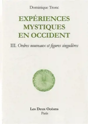 Expériences mystiques en Occident. Vol. 3. Ordres nouveaux et figures singulières