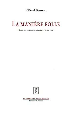 La manière folle : essai sur la manie littéraire et artistique