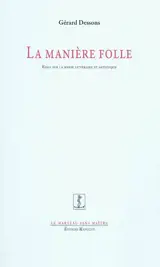 La manière folle : essai sur la manie littéraire et artistique