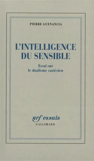 L'intelligence du sensible : essai sur le dualisme cartésien