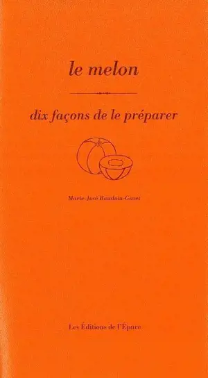 Le melon : dix façons de le préparer