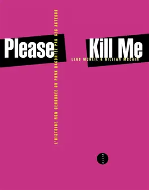 Please kill me : l'histoire non censurée du punk racontée par ses acteurs