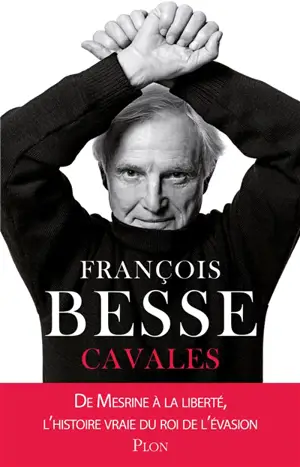 Cavales : de Mesrine à la liberté, l'histoire vraie du roi de l'évasion