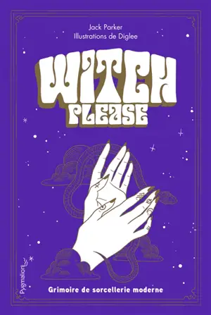 Witch, please : grimoire de sorcellerie moderne