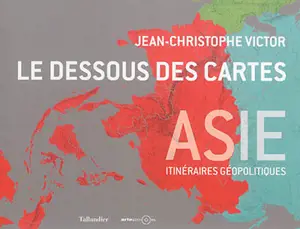 Le dessous des cartes : Asie : itinéraires géopolitiques