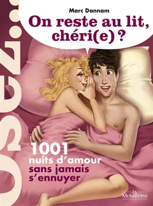 On reste au lit, chéri(e) ? : 1.001 nuits d'amour sans jamais s'ennuyer