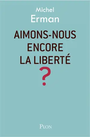 Aimons-nous encore la liberté ?