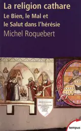 La religion cathare : le Bien, le Mal et le Salut dans l'hérésie