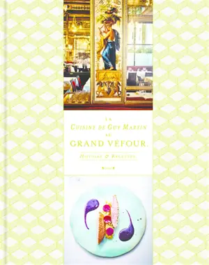 La cuisine de Guy Martin au Grand Véfour : histoire & recettes