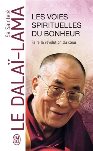 Les voies spirituelles du bonheur : faire la révolution du coeur