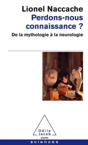 Perdons-nous connaissance ? : de la mythologie à la neurologie