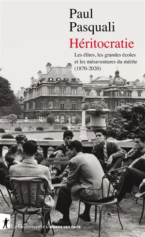 Héritocratie : les élites, les grandes écoles et les mésaventures du mérite (1870-2020)