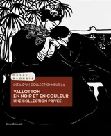 L'oeil d'un collectionneur. Vol. 3. Vallotton en noir et en couleur : une collection privée