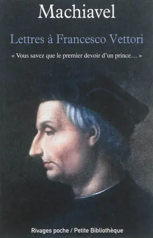 Lettres à Francesco Vettori : Vous savez que le premier devoir d'un prince...