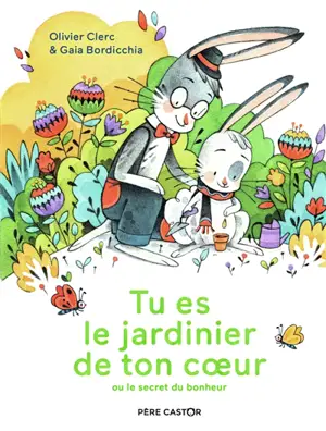 Tu es le jardinier de ton coeur ou Le secret du bonheur