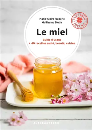 Le miel, guide d'usage : 40 recettes santé, beauté, cuisine