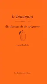 Le kumquat : dix façons de le préparer