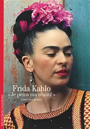 Frida Kahlo : je peins ma réalité