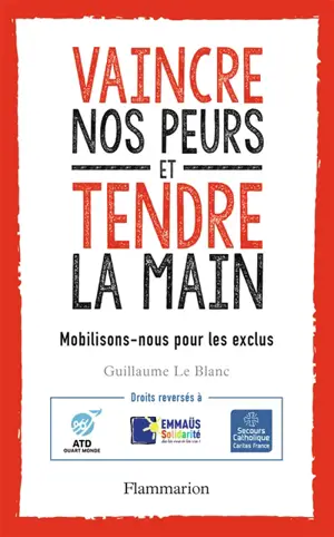 Vaincre nos peurs et tendre la main : mobilisons-nous pour les exclus ! : avec le Secours catholique, Emmaüs solidarité et ATD-Quart Monde