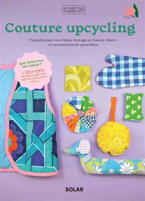 Couture upcycling : transformez vos tissus vintage en beaux objets et accessoires du quotidien