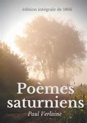 Poèmes saturniens (édition intégrale de 1866) : Le premier recueil poétique de Paul Verlaine