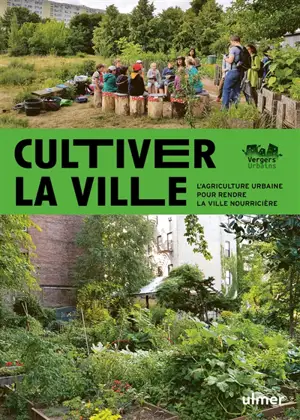 Cultiver la ville : l'agriculture urbaine pour rendre la ville nourricière