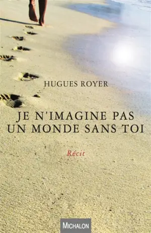 Je n'imagine pas un monde sans toi : récit