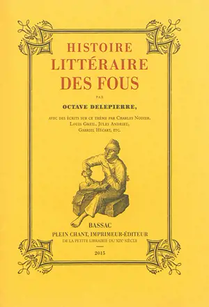 Histoire littéraire des fous : avec des écrits sur ce thème par Charles Nodier, Louis Greil, Jules Andrieu, Philomneste junior, Aug.-Iv. Tcherpaloff, Philomneste minimus, Georges Vapereau