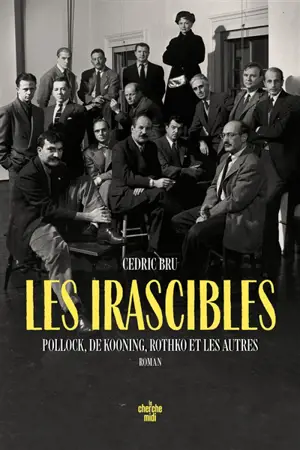 Les irascibles : Pollock, de Kooning, Rothko et les autres