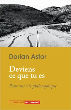Deviens ce que tu es : pour une vie philosophique