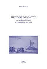 Histoire du captif : un paradigme littéraire, de l'Antiquité au XVIIe siècle